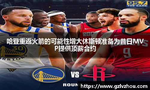 哈登重返火箭的可能性增大休斯顿准备为昔日MVP提供顶薪合约