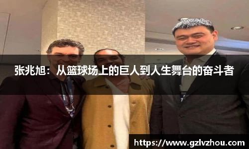 张兆旭：从篮球场上的巨人到人生舞台的奋斗者