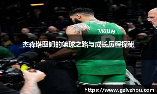 杰森塔图姆的篮球之路与成长历程探秘